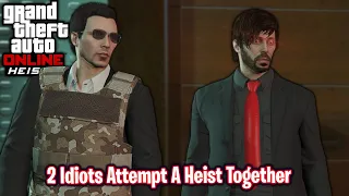 2 Idiots Attempt A Heist Together!!!! - The Fleeca Job Heist - GTA 5 Online [ Fun Moments ]