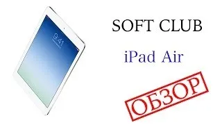 Полный обзор iPad Air от Soft CLub