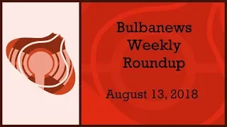 Bulbanews Weekly Roundup (August 13, 2018)