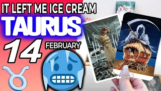 Taurus ♉ IT LEFT ME ICE CREAM🥶⚠️THIS LETTER NEVER COME OUT🔮 Horoscope for Today FEBRUARY 14 2023♉