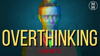 How Overthinking Will Kill Your Reality - Alan Watts On Overthinking