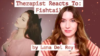 Therapist Reacts To: Fishtail by Lana Del Rey  *tough one*