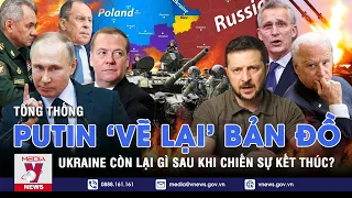 Ông Putin ‘vẽ lại’ bản đồ, Ukraine còn lại gì sau khi chiến sự kết thúc? - Tin thế giới – VNEWS