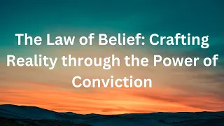 The Law of Belief: Crafting Reality through the Power of Conviction