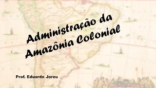 06 - Administração da Amazônia Colonial