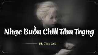 Nhạc Buồn TikTok - Nhạc Chill Buồn - Những Bản Lofi Buồn Chill Nhẹ Nhàng Hay Nhất - Nhạc Lofi Buồn