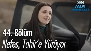 Nefes, Tahir'e yürüyor - Sen Anlat Karadeniz 44. Bölüm