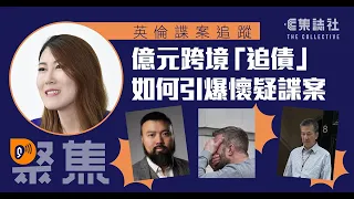 聚焦一周｜英倫諜案追蹤　億元跨境「追債」如何引爆懷疑諜案