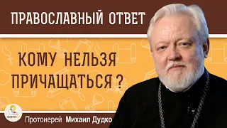 КОМУ НЕЛЬЗЯ ПРИЧАЩАТЬСЯ ?  Протоиерей Михаил Дудко