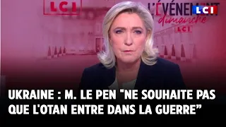 Ukraine : Marine Le Pen "ne souhaite pas que l'Otan entre dans cette guerre"