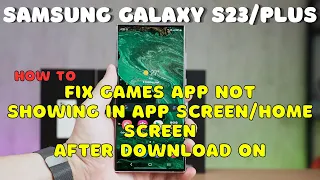 SAMSUNG Galaxy S23 / Plus : Fix Games App Not Showing In App Screen/Home Screen After Download on