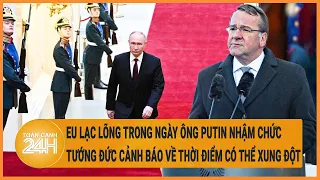 EU lạc lõng trong ngày ông Putin nhậm chức, tướng Đức cảnh báo về thời điểm có thể xung đột