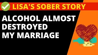 Alcohol Abuse & Relationships, Drinking Almost Ruined my Marriage - Lisa's Story