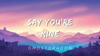 GhostDragon - Say You're Mine (Lyrics)