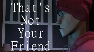 That's Not Your Friend [SFM Creepypasta]