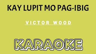 KARAOKE: KAY LUPIT MO PAG-IBIG | Song by Victor Wood