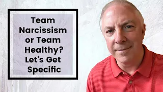 Team Narcissism vs  Team Healthy:  Let's Get Specific!