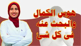 نفسيتك أهم | هوس الكمال والبحث عنه فى كل شئ