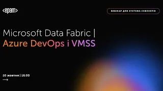 Вебінар для Systems-інженерів: Microsoft Data Fabric | Azure DevOps і VMSS