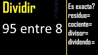 Dividir 95 entre 8 , residuo , es exacta o inexacta la division , cociente dividendo divisor ?