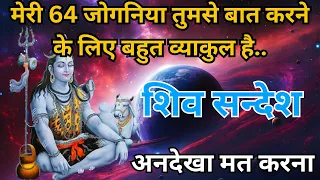 🕉️Mhadev ji ka sandesh |📿 मेरी 64 जोगनिया तुमसे बात करने के लिए बहुत व्याकुल है.. | shiv sandesh