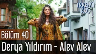 Erkenci Kuş 40. Bölüm - Derya Yıldırım - Alev Alev