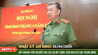 Nhật ký an ninh ngày 25/4: Đẩy nhanh tiến độ các vụ án trọng điểm, vụ án dư luận xã hội quan tâm