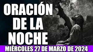 ORACION DE LA NOCHE DE HOY MIERCOLES 27 DE MARZO DE 2024 | ORACION FUERTE. EVANGELIO DE HOY