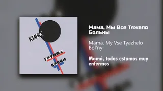 Кино - Мама, Мы Все Тяжело Больны /Текст Песни (Kinó - Mamá, todos estamos muy enfermos/sub español)