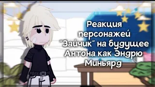 ||•Реакция персонажей "Зайчик" на будущее Антона как Эндрю Миньярд•||•Последняя реакция по "Зайчику"