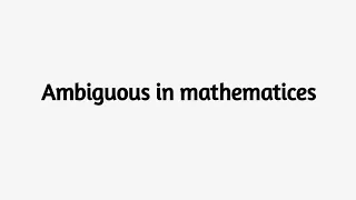 Ambiguous Meaning | Ambiguous in mathematics