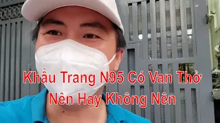 Đừng Nên Phí Tiền Mua Khẩu Trang N95 Có Van Thở Vì Sự An Toàn. Hãy Dùng Khẩu Trang N95 Đạt Chuẩn