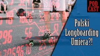 LONGBOARDING W POLSCE UMIERA!? - podcast #2