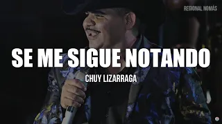 Chuy Lizarraga - Se Me Sigue Notando (LETRA)