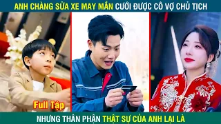 Anh Chàng MAY MẮN cưới được cô vợ xinh đẹp , hóa ra thân phận thật sự của anh lại là | Review Phim