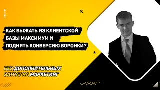 Как ЛЕГКО выжать МАКСИМУМ из КЛИЕНТСКОЙ базы. Бонус: РАБОЧИЕ примеры УЛУЧШЕНИЯ воронки продаж