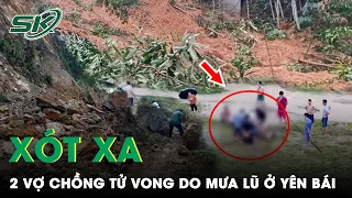 Xót Xa 2 Vợ Chồng Tại Yên Bái Tử Vong Do Mưa Lớn Gây Sạt Lở Đất, Sập Nhà Vào Rạng Sáng | SKĐS