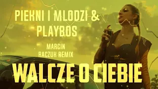 PIĘKNI I MŁODZI  & PLAYBOYS - Walczę o Ciebie? (Marcin Raczuk REMIX)