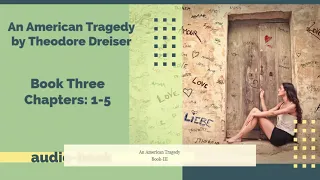 An American Tragedy by Theodore Dreiser [Book Three: Chapters 1-5]