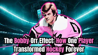 The Bobby Orr Effect: How One Player Transformed Hockey Forever