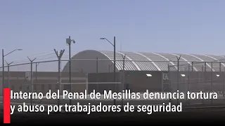 Interno del Penal de Mesillas denuncia tortura y abuso por trabajadores de seguridad