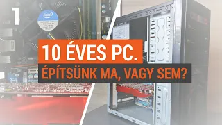 10 éves PC. Építsünk ma, vagy sem?