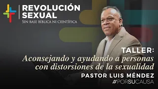 Taller "Aconsejando y ayudando a personas con distorsiones de la sexualidad" - Pastor Luis Méndez