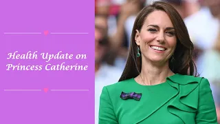 HEALTH UPDATE on The Princess of Wales