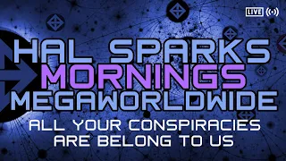 ALL YOUR CONSPIRACIES ARE BELONG TO US: HAL SPARKS  MORNINGS MEGAWORLDWIDE