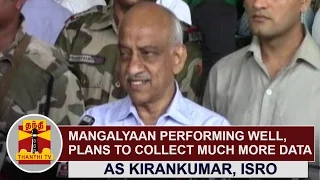 Mangalyaan performing well, plans to collect much more data : Isro chairman, A.S. Kiran Kumar