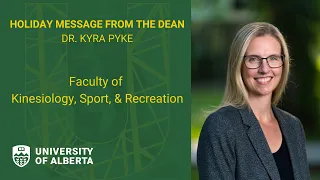 Holiday Message from Dean, Kyra Pyke - Faculty of Kinesiology Sport & Recreation - 2022