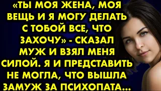 "Ты моя жена, моя вещь и я могу делать с тобой всё, что захочу" - сказал муж и взял меня силой. Я…