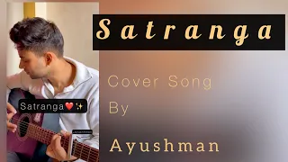 Satranga Cover Song by Ayushman | ANIMAL | Ranbir K, Rashmika M | Arijit S,Shreyas,Sid-Garima