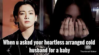 When u asked your heartless arranged cold husband for a baby | jungkook oneshot | Tae's GoldFish